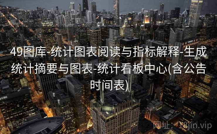 49图库-统计图表阅读与指标解释-生成统计摘要与图表-统计看板中心(含公告时间表)  第2张