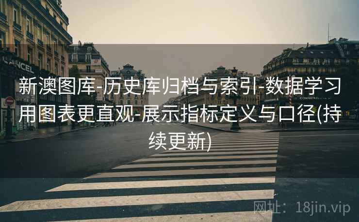 新澳图库-历史库归档与索引-数据学习用图表更直观-展示指标定义与口径(持续更新)  第1张