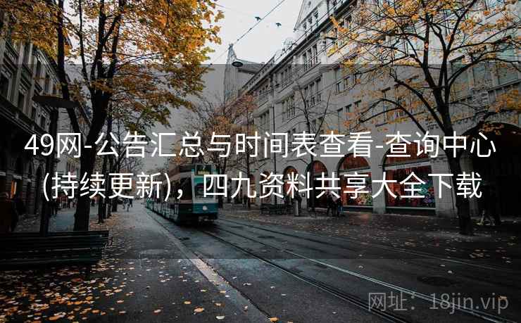 49网-公告汇总与时间表查看-查询中心(持续更新)，四九资料共享大全下载  第2张