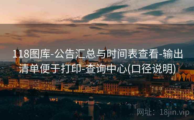 118图库-公告汇总与时间表查看-输出清单便于打印-查询中心(口径说明)